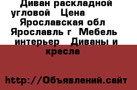 Диван раскладной угловой › Цена ­ 7 600 - Ярославская обл., Ярославль г. Мебель, интерьер » Диваны и кресла   